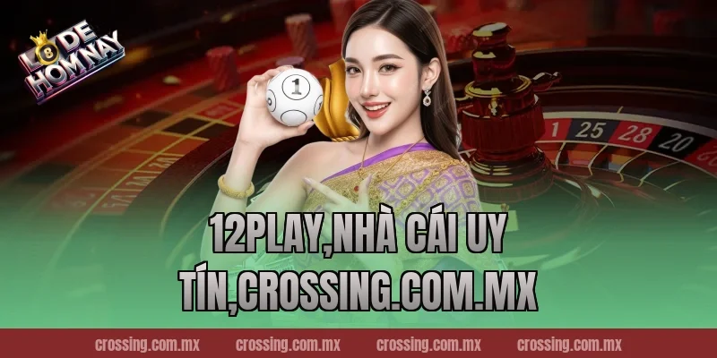 12Play – Cá cược an toàn và bảo mật hàng đầu 2026