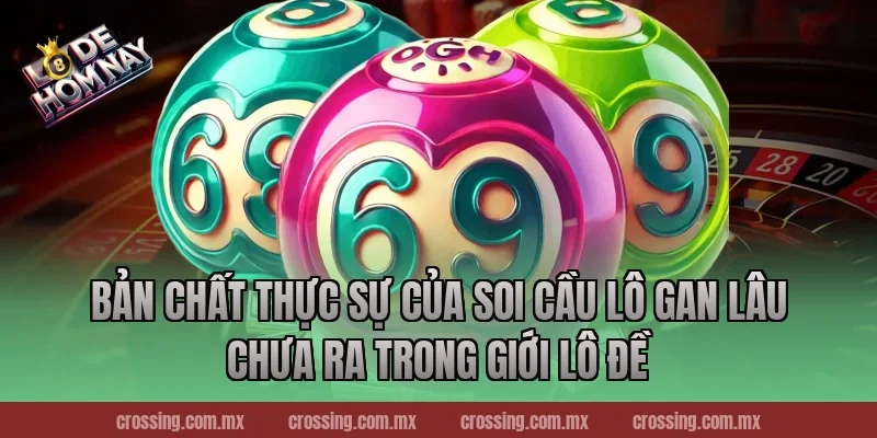 Bản Chất Thực Sự Của Soi Cầu Lô Gan Lâu Chưa Ra Trong Giới Lô Đề