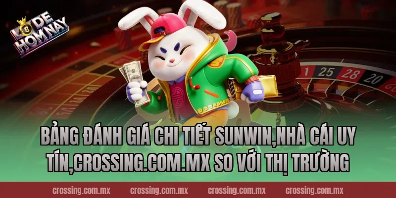 Bảng đánh giá chi tiết Sunwin,Nhà Cái Uy Tín,crossing.com.mx so với thị trường
