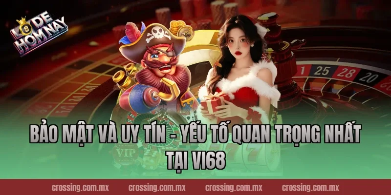 Bảo Mật Và Uy Tín – Yếu Tố Quan Trọng Nhất Tại Vi68