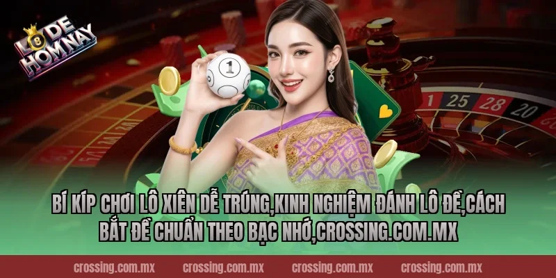 Bí kíp chơi lô xiên dễ trúng – Mẹo vàng gia tăng cơ hội chiến thắng