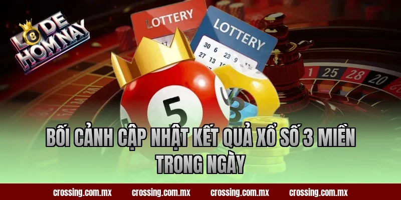 Bối cảnh cập nhật kết quả xổ số 3 miền trong ngày