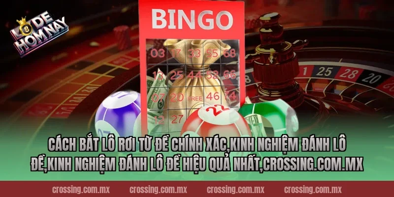 Cách bắt lô rơi từ đề chính xác,Kinh Nghiệm Đánh Lô Đề,Kinh nghiệm đánh lô đề hiệu quả nhất,crossing.com.mx
