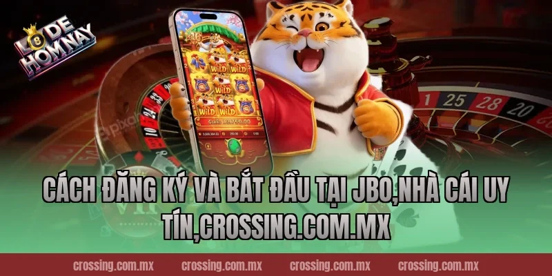 Cách đăng ký và bắt đầu tại JBo,Nhà Cái Uy Tín,crossing.com.mx
