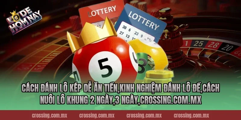 Cách đánh lô kép dễ ăn tiền,Kinh Nghiệm Đánh Lô Đề,Cách nuôi lô khung 2 ngày,3 ngày,crossing.com.mx