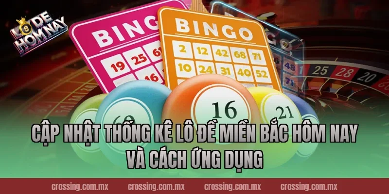 Cập nhật Thống kê lô đề miền Bắc hôm nay và cách ứng dụng