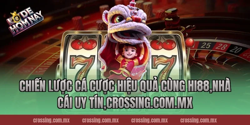 Chiến lược cá cược hiệu quả cùng Hi88,Nhà Cái Uy Tín,crossing.com.mx