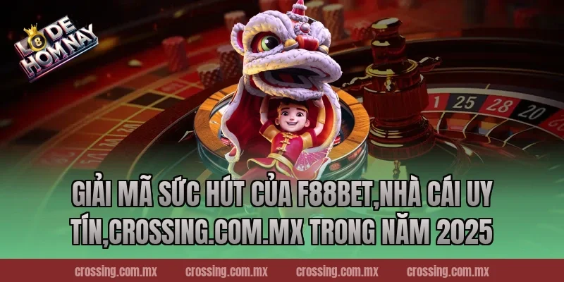 Giải Mã Sức Hút Của F88bet,Nhà Cái Uy Tín,crossing.com.mx Trong Năm 2025