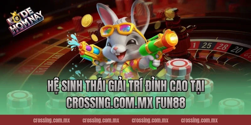 Hệ sinh thái giải trí đỉnh cao tại crossing.com.mx Fun88