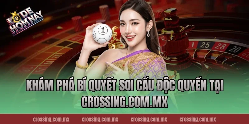 Khám phá bí quyết soi cầu độc quyền tại crossing.com.mx