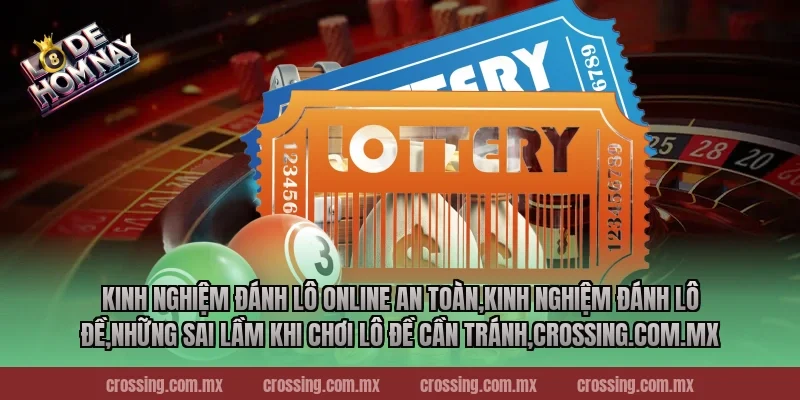 Kinh nghiệm đánh lô online an toàn,Kinh Nghiệm Đánh Lô Đề,Những sai lầm khi chơi lô đề cần tránh,crossing.com.mx