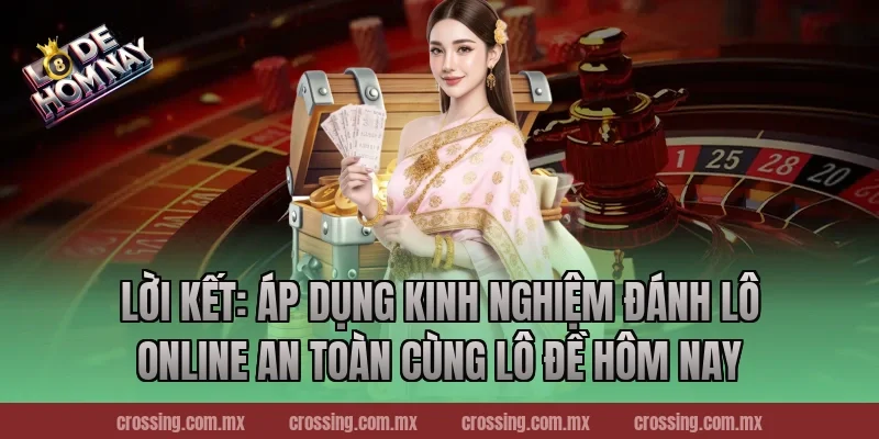 Lời Kết: Áp Dụng Kinh nghiệm đánh lô online an toàn Cùng Lô Đề Hôm Nay