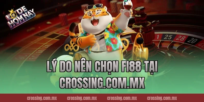 Lý Do Nên Chọn Fi88 Tại crossing.com.mx