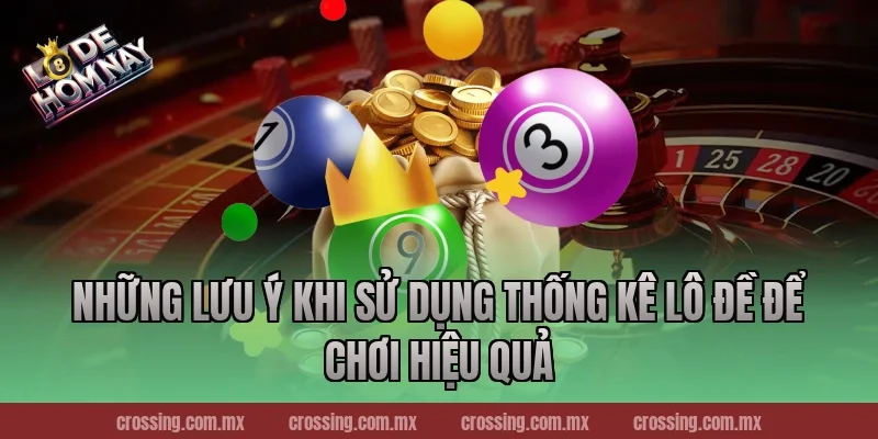 Những lưu ý khi sử dụng thống kê lô đề để chơi hiệu quả