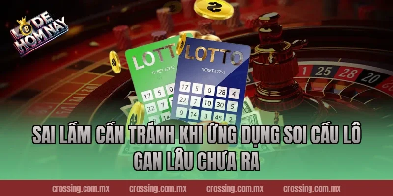 Sai Lầm Cần Tránh Khi Ứng Dụng Soi Cầu Lô Gan Lâu Chưa Ra