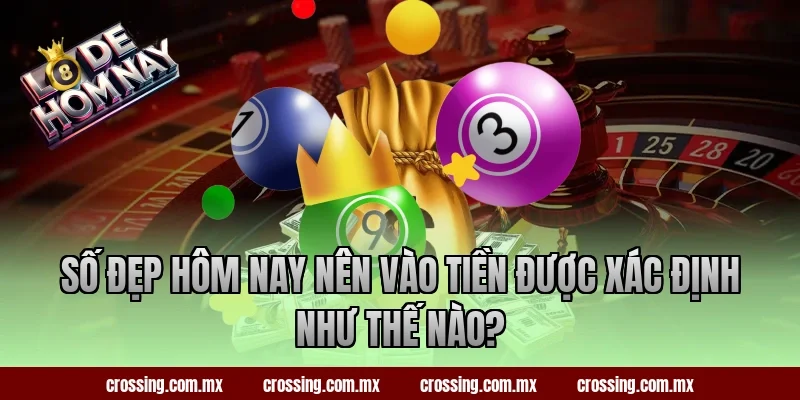Số đẹp hôm nay nên vào tiền được xác định như thế nào?
