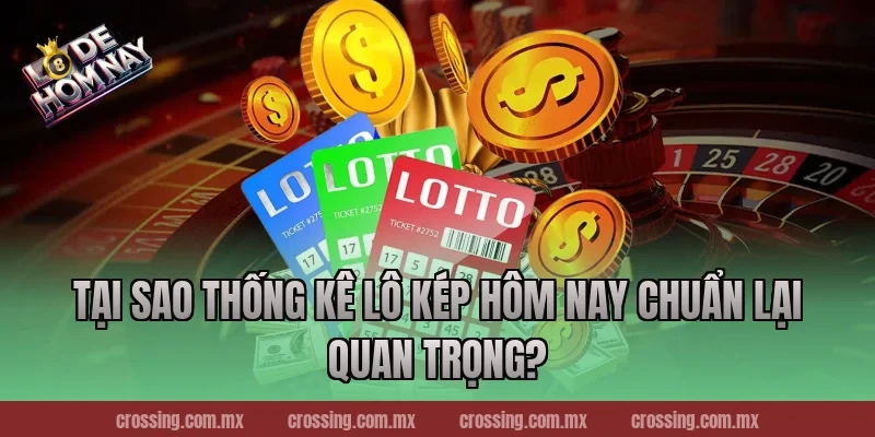 Tại sao thống kê lô kép hôm nay chuẩn lại quan trọng?