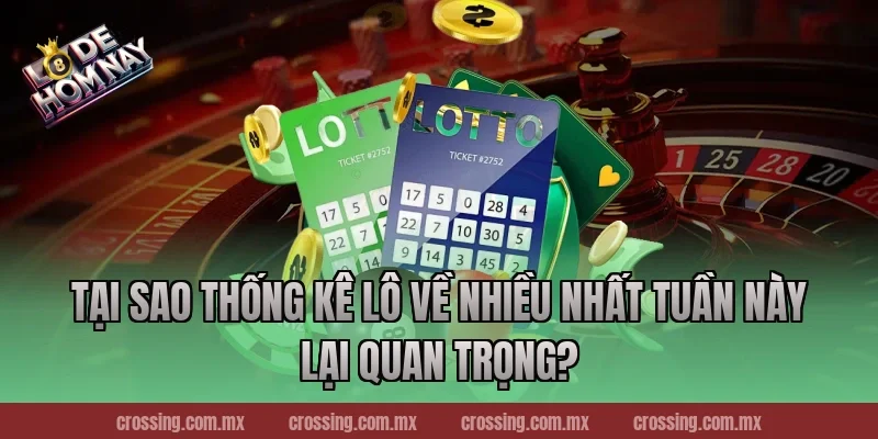 Tại sao thống kê lô về nhiều nhất tuần này lại quan trọng?