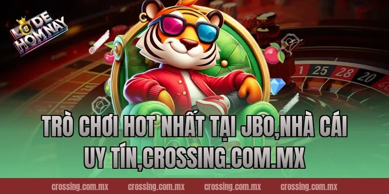 Trò chơi hot nhất tại JBo,Nhà Cái Uy Tín,crossing.com.mx